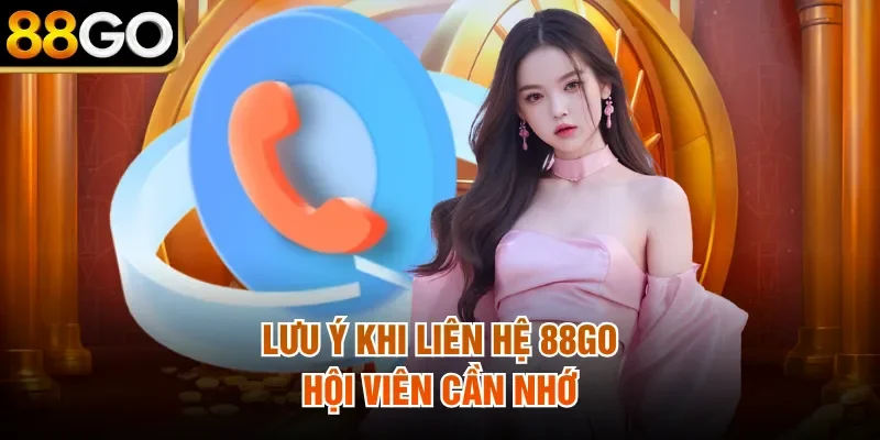 Lưu ý khi liên hệ 88Go hội viên cần nhớ